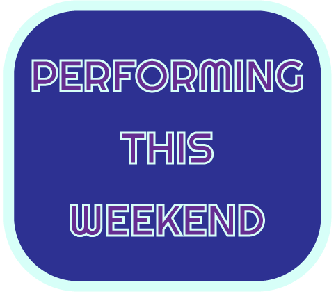 PERFORMING THIS WEEKEND